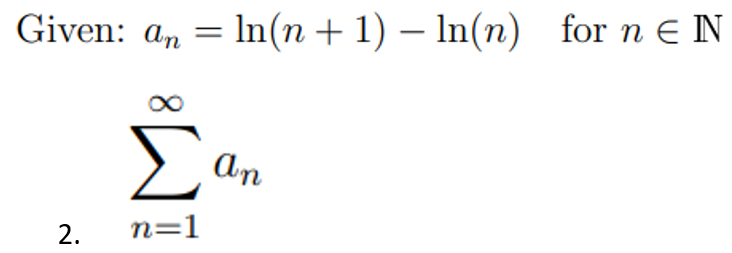 Given: a, = In(n + 1) – In(n) for n E N
Σ
An
n=1
2.
