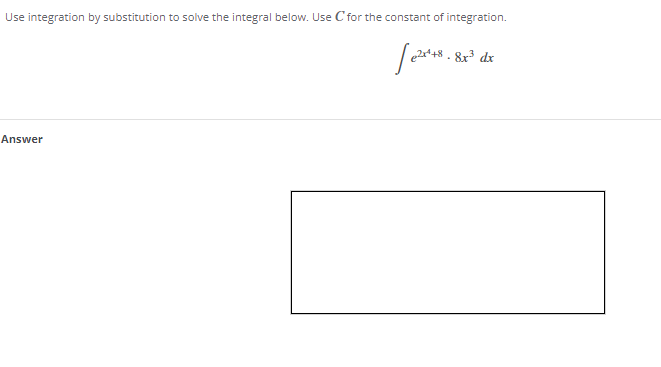 Use integration by substitution to solve the integral below. Use C for the constant of integration.
20*48 . 8x³ dx
Answer
