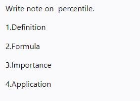 Write note on percentile.
1.Definition
2.Formula
3.Importance
4.Application
