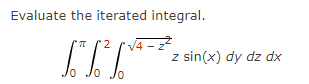 Evaluate the iterated integral.
2
/4
sin(x) dy dz dx
