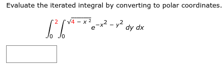 Evaluate the iterated integral by converting to polar coordinates.
V4 - x 2
-x² - y2
dy dx
e

