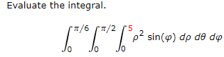 Evaluate the integral.
1/6 T/2 (5
p2 sin(e) dp de de
