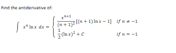 Find the antiderivative of:
x*+1
x" In x dx = ! (n+1)2 L(n + 1) In x – 1] if n± -1
z (In x)² + c
if n = -1
