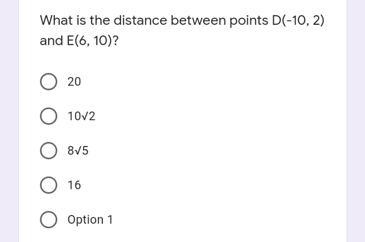 What is the distance between points D(-10, 2)
and E(6, 10)?
20
O 10v2
8/5
O 16
Option 1
