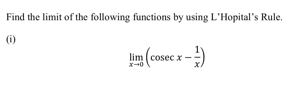Find the limit of the following functions by using L’Hopital's Rule.
(i)
lim ( cosec x
-

