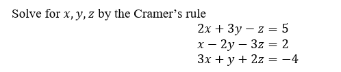 Solve for x, y, z by the Cramer's rule
2х + Зу — z %3D5
%3D
Зх + у + 2z %3 —4
