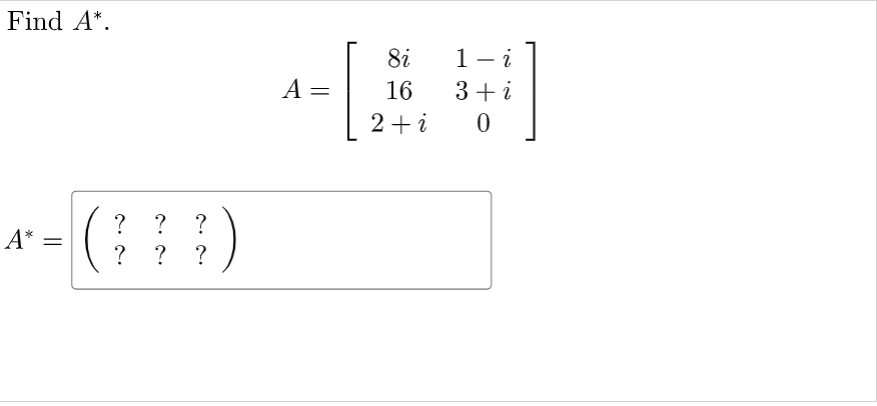 Find A*.
8i
1- i
A =
16
3+i
2+i
x - (; ; )
?
? ?
A* =
? ?
?
