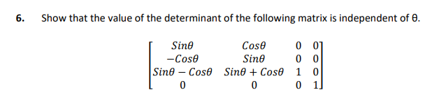 Show that the value of the determinant of the following matrix is independent of 0.
Sine
Cose
-Cos®
Sin®
Sine – Cose Sin® + Cos0 1 0
0 1]

