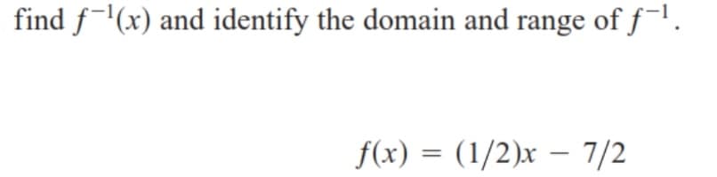 find ƒ¯'(x) and identify the domain and range of f-l.
f(x) = (1/2)x – 7/2
%3D
