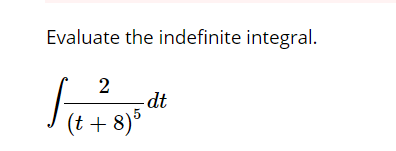 Evaluate the indefinite integral.
S
2
dt
(t + 8)

