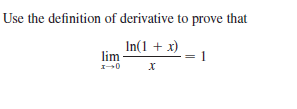 Use the definition of derivative to prove that
In(1 + x)
lim
1
