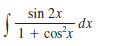 sin 2x
2.1
dx
1+ cosx
cossx
