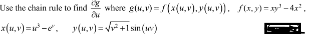 Use the chain rule to find 3 where g(u,v) = f(x(u,v), y(u, v), f(x,y)=xy³ – 4x² ,
ög
ди
x(и, у) -и* —е', (и, у) —V +1sin(w)
%3D
