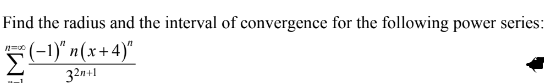 Find the radius and the interval of convergence for the following power series:
(-1)" n(x+4)"
32n+1
