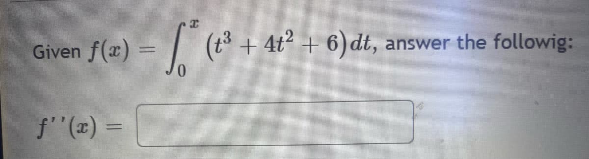 Given f(x)
f''(x) =
_
I
√² (t³ + 41²
(t³+ 4t² + 6) dt,
answer the followig: