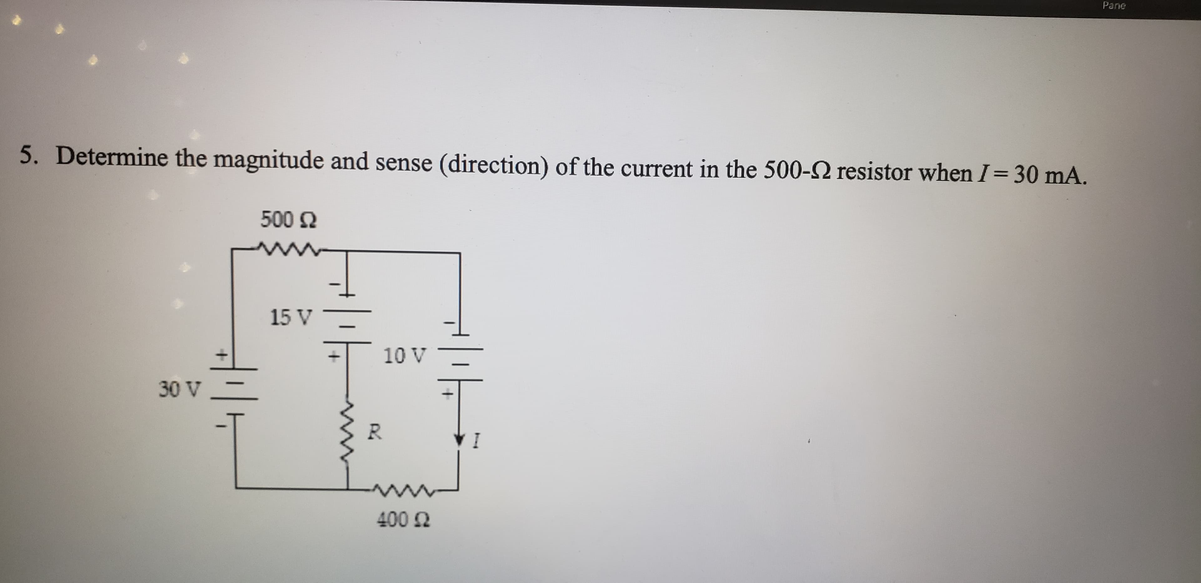 Determine the magnitude and sense (direction) of the current in the 500-2 resistor when I= 30 mA.
500 2
15 V
10 V
30 V
R.
IA
400 0
