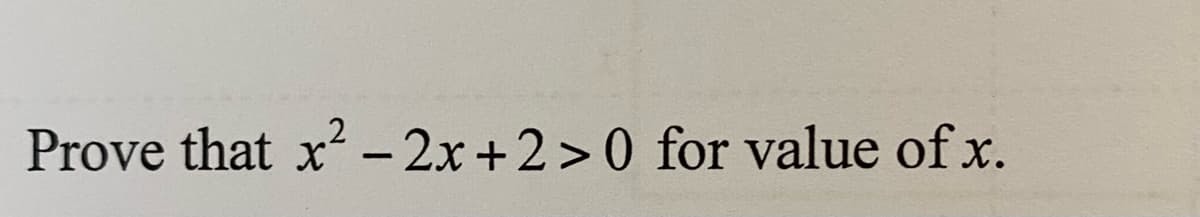 Prove that x - 2x+2>0 for value of x.

