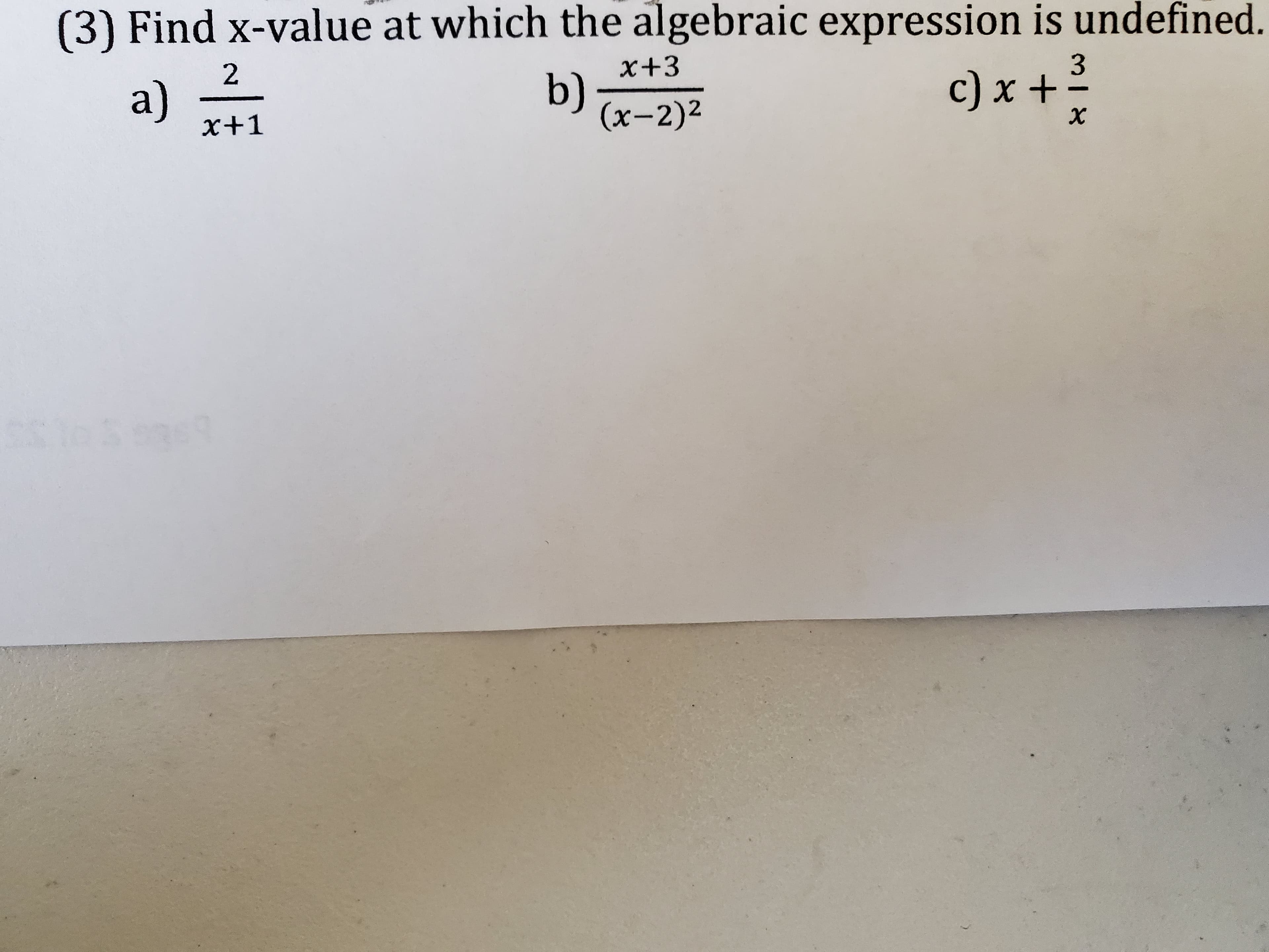 (3) Find x-value at which the algebraic expression is undefined.
c) x +
2
x+3
3
a)
(x-2)2
х+1

