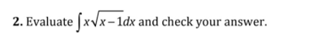 2. Evaluate [xVx– 1dx and check your answer.
