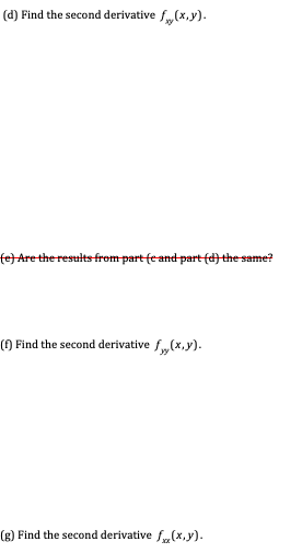(d) Find the second derivative f„(x,y).
fe}Are the resuits from part feand part (d} the same
) Find the second derivative f„(x,y).
g) Find the second derivative f.(x,y).
