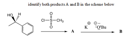 identify both products A and B in the scheme below.
HO
CI-S-CH3
K
Q'Bu
A
В
O=S=O

