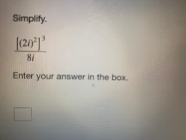 Simplify.
[(20)²] ³
8i
Enter your answer in the box.