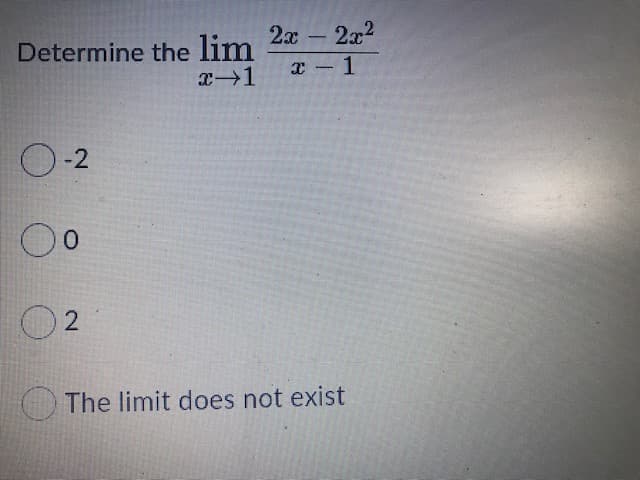 Determine the
lim 2x-
2x2
T - 1
O-2
The limit does not exist
