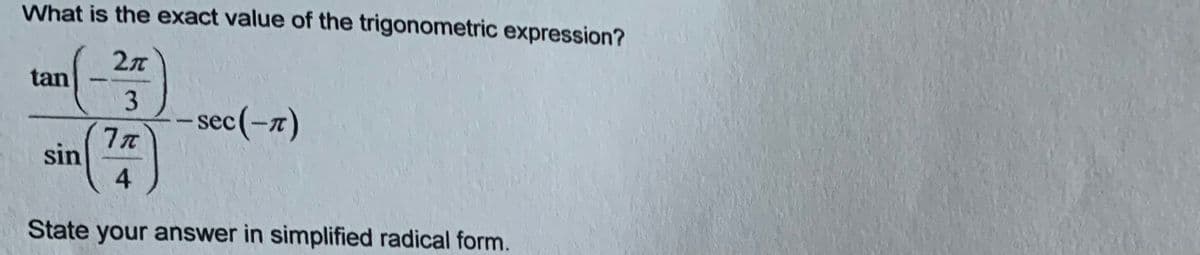 What is the exact value of the trigonometric expression?
tan
sec(-n)
sin
4
State your answer in simplified radical form.
