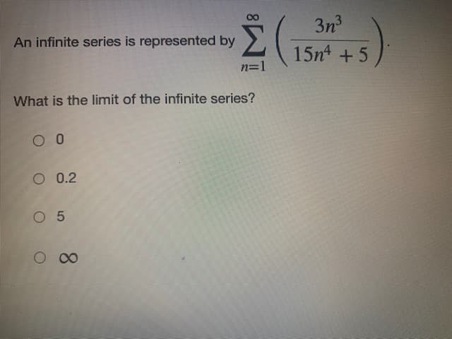 3n
An infinite series is represented by
15nt +5
n=1
What is the limit of the infinite series?
O 0.2
O 5
