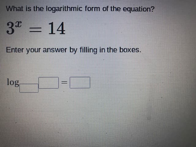 What is the logarithmic form of the equation?
3 = 14
Enter your answer by filling in the boxes.
log -O
%3D
