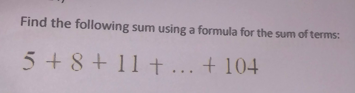 Find the following sum using a formula for the sum of terms:
5+8+11t ... + 104
