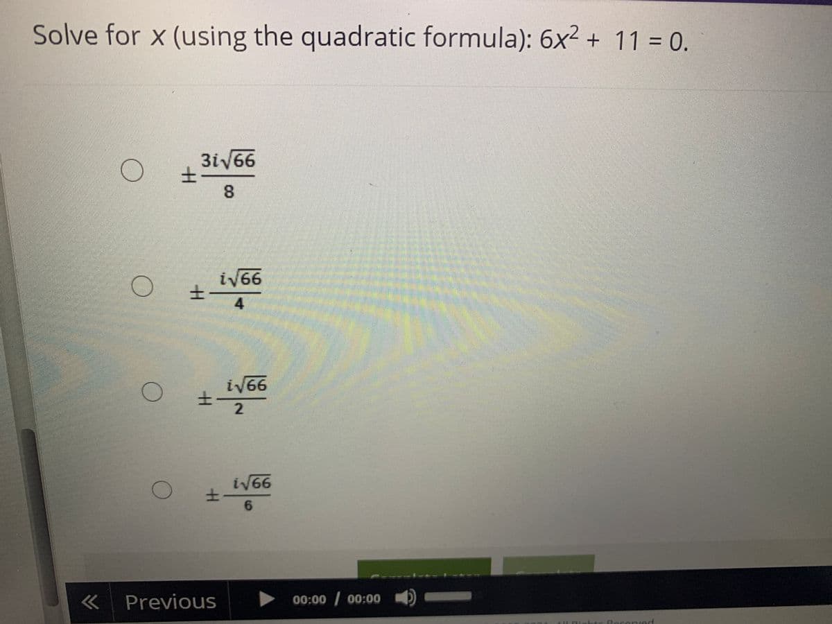Solve for x (using the quadratic formula): 6x² + 11 = 0.
3i 66
士
iv66
士
4
iV66
iV66
土
Previous
00:00 / 00:00 D
Bacenved
8.
土
