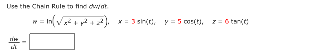 Use the Chain Rule to find dw/dt.
In(Vx² + y² + z² ),
x = 3 sin(t),
y = 5 cos(t),
z = 6 tan(t)
W =
dw
dt
