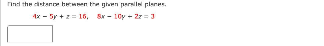 Find the distance between the given parallel planes.
4х — 5y + z %3D 16,
8х — 10y + 2z %3D 3
