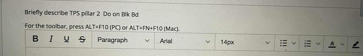 Briefly describe TPS pillar 2 Do on Blk Bd
For the toolbar, press ALT+F10 (PC) or ALT+FN+F10 (Mac).
BIUS
Paragraph
Arial
14px
!!!
!!!
