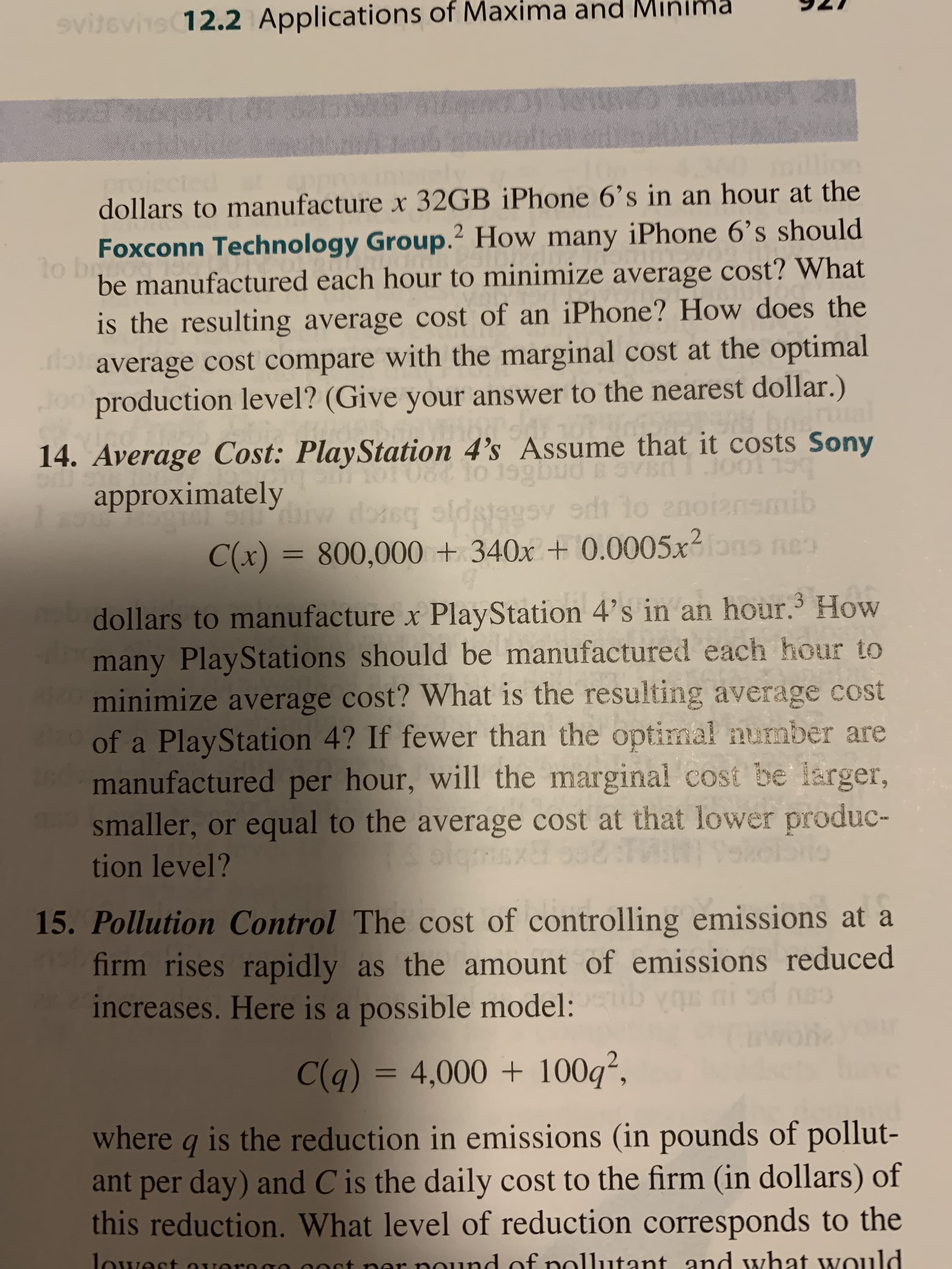 14. Average Cost: PlayStation 4's Assume that it costs Sony
approximately
113001
nsmib
O86 10 199bud
rw doeq oldst9gsy edi lo an
C(x) = 800,000 + 340x + 0.0005x2ons nes
%3D
dollars to manufacture x PlayStation 4's in an hour. How
many PlayStations should be manufactured each hour to
minimize average cost? What is the resulting average cost
of a PlayStation 4? If fewer than the optimal number are
manufactured per hour, will the marginal cost be larger,
smaller, or equal to the average cost at that lower produc-
tion level?
