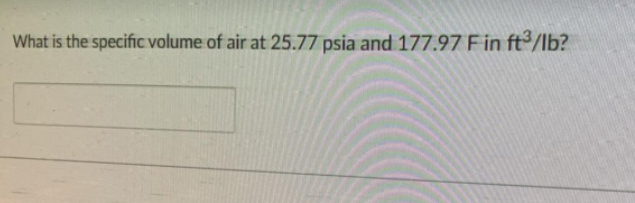 What is the specific volume of air at 25.77 psia and 177.97 Fin ft /lb?
