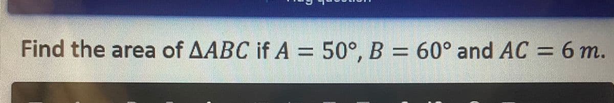 Then
Find the area of AABC if A = 50°, B = 60° and AC = 6 m.
PROPPER
SEAKNINZAERNI
AEBALLAFFELL
LENEA