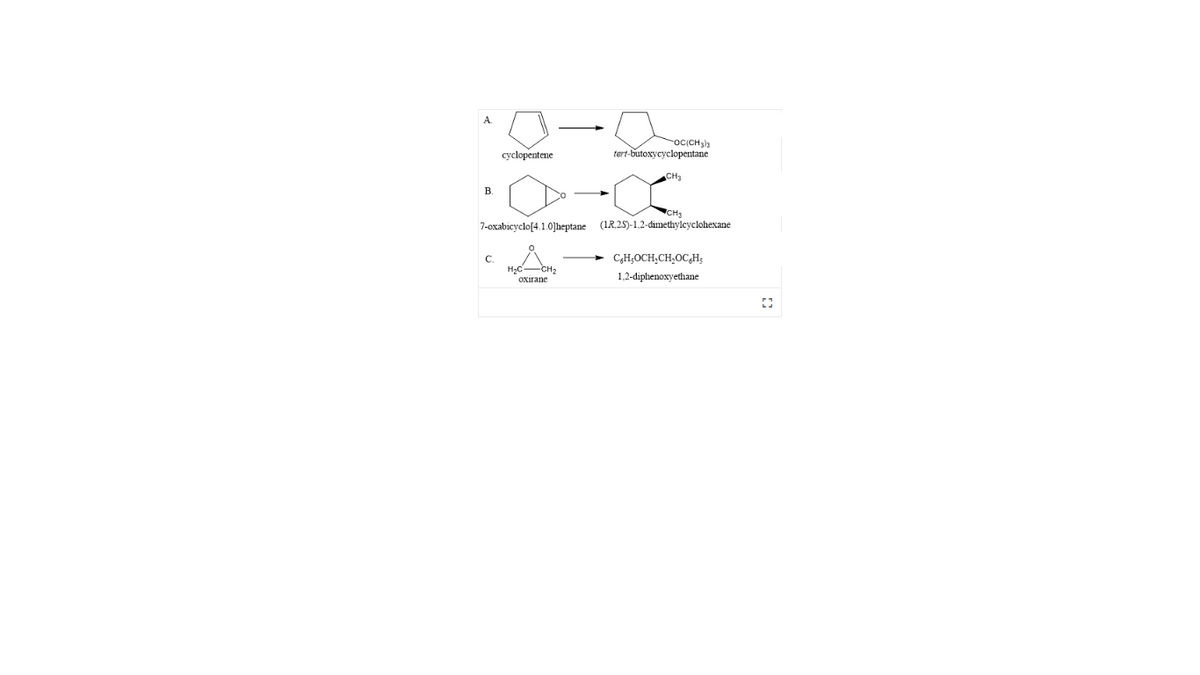 A.
cyclopentene
tert-butoxycyclopentane
CH3
B.
7-oxabicyclo[4.1.0o]heptane
(1R.25)-1,2-dimethyleyclohexane
C.
H,c-CH2
C;H;OCH,CH,OCH;
oxirane
1,2-diphenoxyethane
