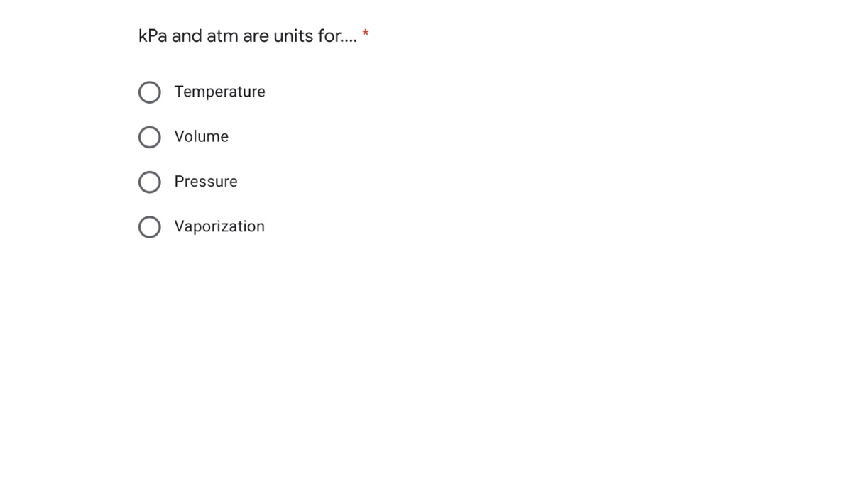 kPa and atm are units for.. *
Temperature
Volume
Pressure
O Vaporization
