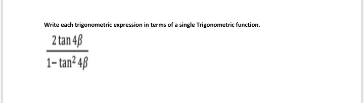 Write each trigonometric expression in terms of a single Trigonometric function.
2 tan 48
1- tan² 4ß
