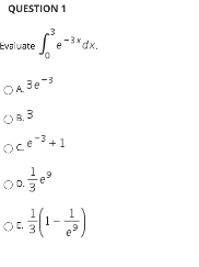 QUESTION 1
-3xdx.
Evaluate
OA 3e3
O8, 3
Oce+1
