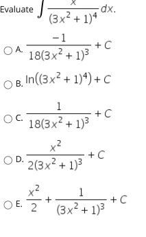 -dx.
(3x² + 1)ª
Evaluate
-1
+C
18(3x² + 1)3
OA.
O
In(3x² + 1)*) + C
В.
1
+C
OC.
18(3x? + 1)3
+C
2(3x2 + 1)3
D.
x2
+
O E. 2
1
+C
(3x² + 1)3
OE.
