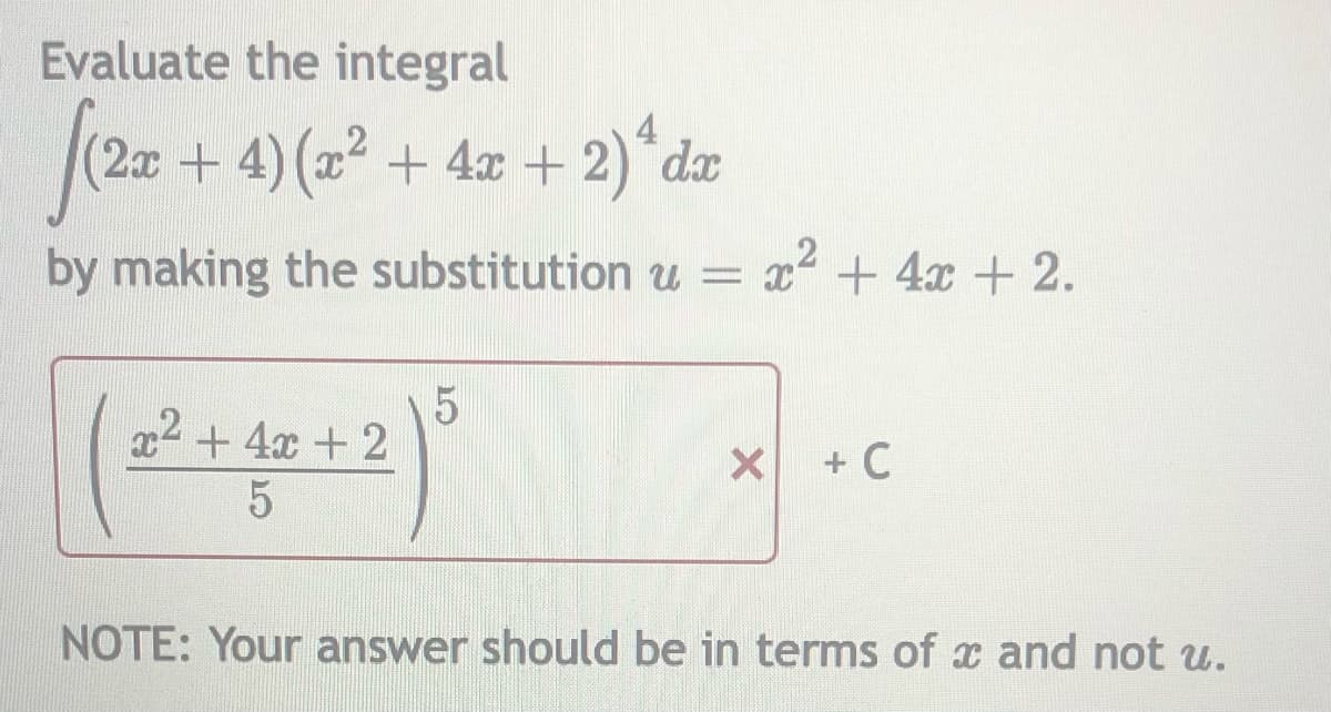 Evaluate the integral
4
(2a+4) (x2 + 4x + 2) da
by making the substitution u = x2 + 4x + 2.
x2 + 4x + 2
+ C
NOTE: Your answer should be in terms of x and not u.
