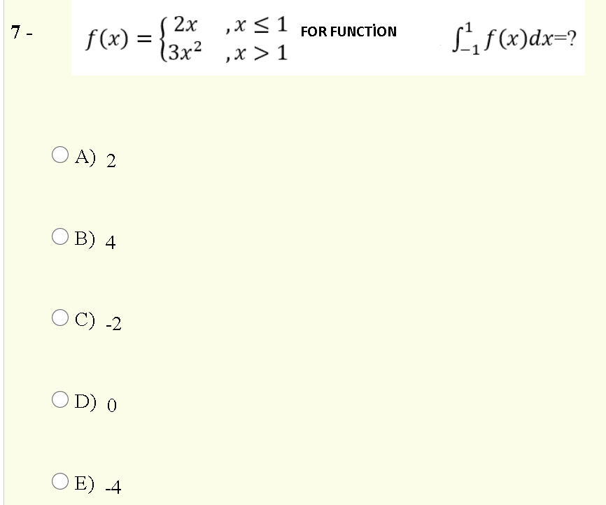 2х
f(x) =
,x < 1
FOR FUNCTION
7 -
1
3x² ,x > 1
O A) 2
O B) 4
O C) -2
O D) 0
O E) -4
