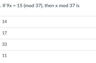 . If 9x = 15 (mod 37), then x mod 37 is
14
17
33
11
