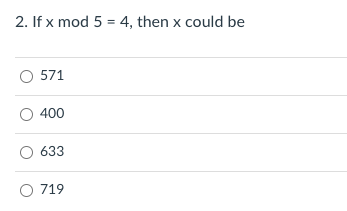 2. If x mod 5 = 4, then x could be
571
O 400
633
O 719
