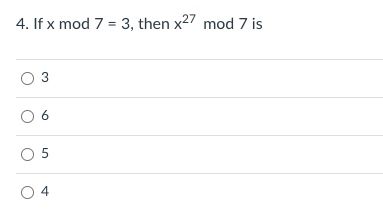 4. If x mod 7 = 3, then x27 mod 7 is
3
O 5
