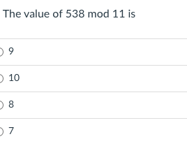 The value of 538 mod 11 is
O 10
O 8
