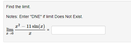 Find the limit.
Notes: Enter "DNE" if limit Does Not Exist.
x2 – 11 sin(x)
lim
